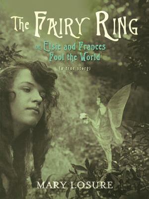 The Fairy Ring: Or Elsie and Frances Fool the World by Mary Losure