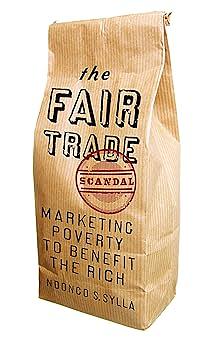 The Fair Trade Scandal: Marketing Poverty to Benefit the Rich by Ndongo Samba Sylla