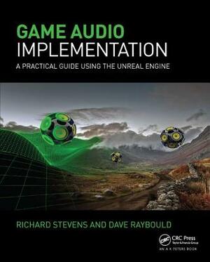 Game Audio Implementation: A Practical Guide Using the Unreal Engine by Richard Stevens