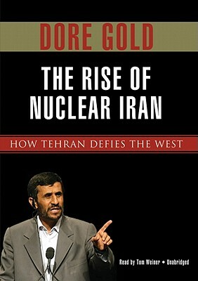 The Rise of Nuclear Iran: How Tehran Defies the West by Dore Gold