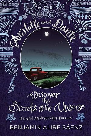Aristotle and Dante Discover the Secrets of the Universe: Tenth Anniversary Edition by Benjamin Alire Sáenz