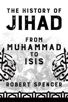 The History of Jihad: From Muhammad to Isis by Robert Spencer