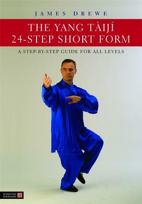 The Yang Tàijí 24-Step Short Form: A Step-By-Step Guide for All Levels by James Drewe