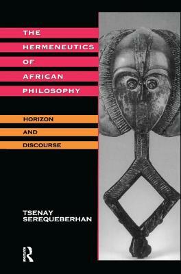 The Hermeneutics of African Philosophy: Horizon and Discourse by Tsenay Serequeberhan