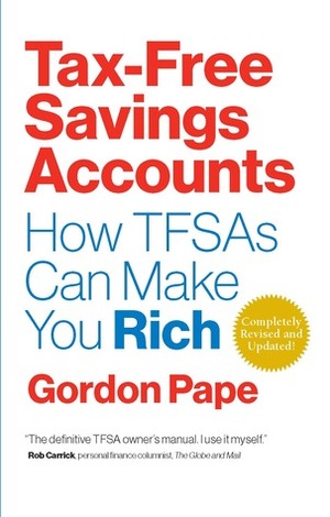 Tax Free Savings Accounts Revised Edition: How TFSA's Can Make You Rich by Gordon Pape