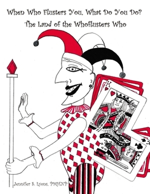 When Who Flusters You, What Do You Do?: The Land of the Whoflusters Who by Jennifer Lyons