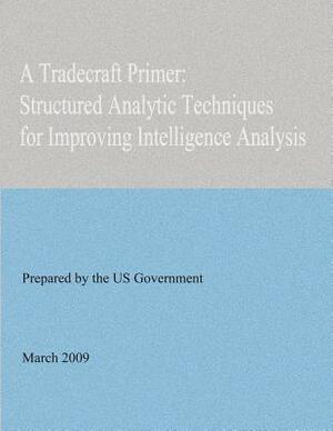 A Tradecraft Primer: Structured Analytic Techniques for Improving Intelligence Analysis by United States Government