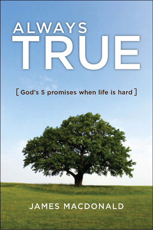 Always True: God's 5 Promises When Life Is Hard by James MacDonald