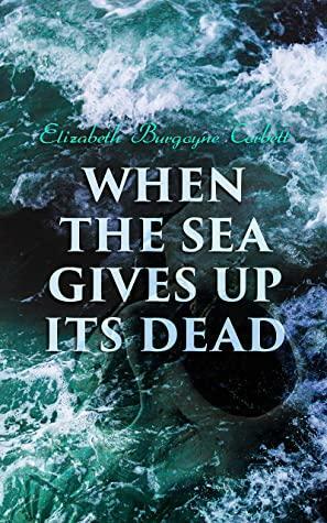 When the Sea Gives Up Its Dead: A Thrilling Detective Mystery by Elizabeth Burgoyne Corbett