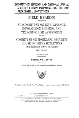 Information sharing and national special security events: preparing for the 2008 presidential conventions by United S. Congress, United States House of Representatives, House Committee on Homeland Sec (house)