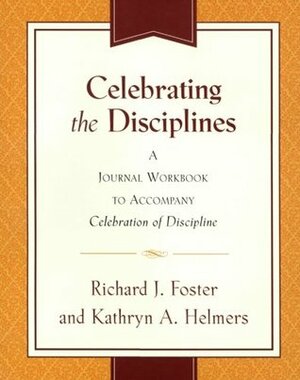Celebrating the Disciplines: A Journal Workbook to Accompany Celebration of Discipline by Kathryn A. Yanni, Richard J. Foster