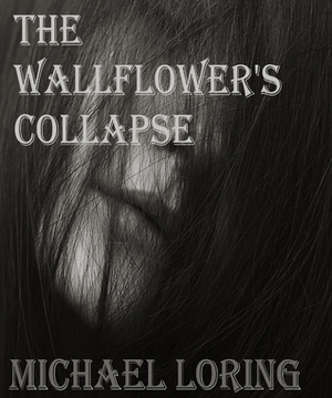 The Wallflower's Collapse by Michael Loring
