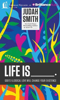 Life Is _____.: God's Illogical Love Will Change Your Existence by Judah Smith