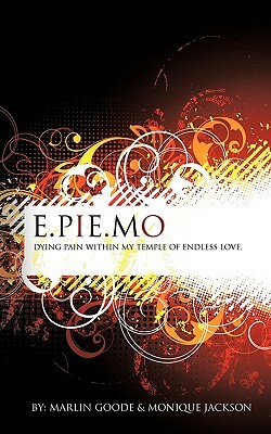 E.Pie.Mo: Dying Pain with in My Temple of Endless Love. by Marlin Goode, Monique Jackson