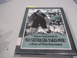 Old Silver Leg Takes Over!: A Story of Peter Stuyvesant by Robert Quackenbush