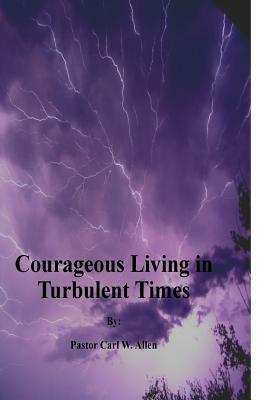 Courageous Living in Turbulent Times by Carl Allen