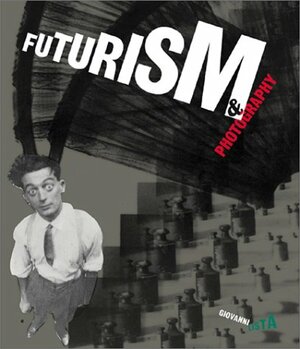 Futurism and Photography by Giovanni Lista