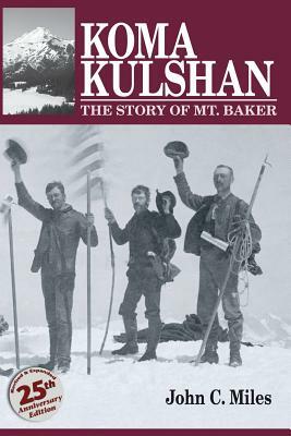 Koma Kulshan: The Story of Mt. Baker by John C. Miles