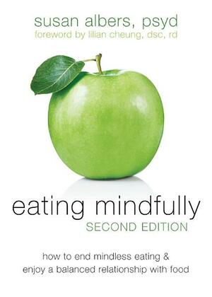 Eating Mindfully: How to End Mindless Eating & Enjoy a Balanced Relationship with Food by Susan Albers, Lilian Wai-Yin Cheung