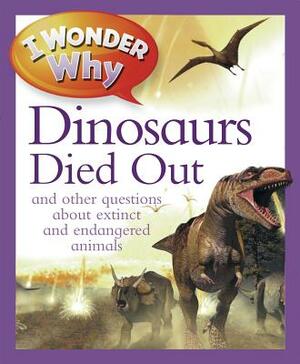 I Wonder Why the Dinosaurs Died Out: And Other Questions about Extinct and Endangered Animals by Andrew Charman
