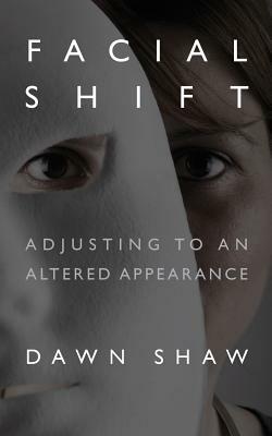 Facial Shift: Adjusting to an Altered Appearance by Dawn Shaw