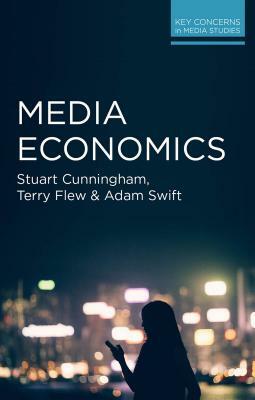 Media Economics by Terry Flew, Stuart Cunningham, Adam Swift