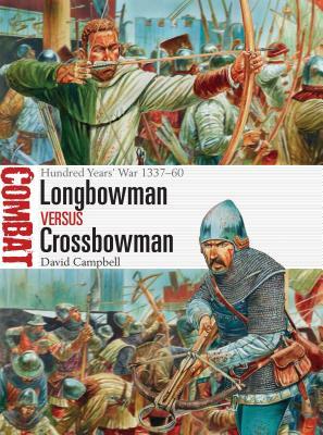Longbowman Vs Crossbowman: Hundred Years' War 1337-60 by David Campbell