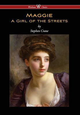 Maggie: A Girl of the Streets (Wisehouse Classics Edition) by Stephen Crane