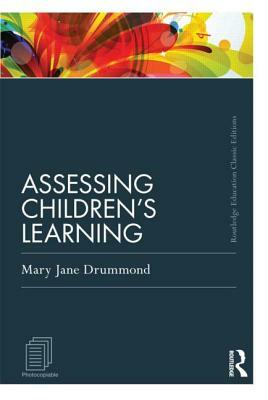 Assessing Children's Learning (Classic Edition) by Mary Jane Drummond