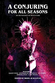 A Conjuring for All Seasons: An Anthology of Witch Lore by Kristy Park Kulski, Gaby Triana, Hailey Piper, Donyae Coles, Stephanie M. Wytovich
