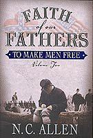 Faith of Our Fathers: To Make Men Free by Nancy Campbell Allen