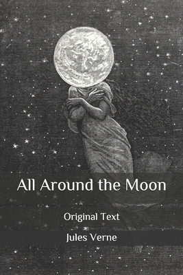 All Around the Moon: Original Text by Jules Verne