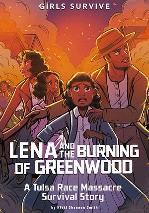 Lena and the Burning of Greenwood: A Tulsa Race Massacre Survival Story by Nikki Shannon Smith