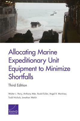 Allocating Marine Expeditionary Unit Equipment to Minimize Shortfalls by Walter L. Perry, Roald Euller, Anthony Atler