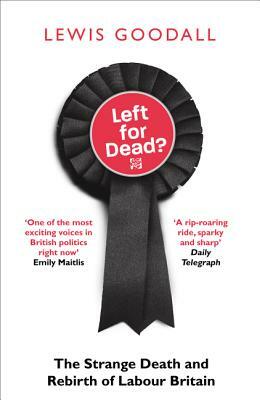 Left for Dead?: The Strange Death and Rebirth of Labour Britain by Lewis Goodall