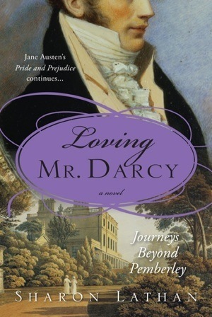 Loving Mr. Darcy: Journeys Beyond Pemberley by Sharon Lathan