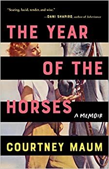 The Year of the Horses: A Memoir by Courtney Maum