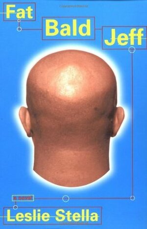 Fat Bald Jeff: A Novel by Leslie Stella, Laura Hammond Hough