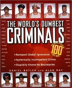 The World's Dumbest Criminals by Alan Ray, Daniel Butler