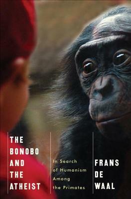 The Bonobo and the Atheist: In Search of Humanism Among the Primates by Frans de Waal