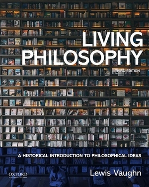 Living Philosophy: A Historical Introduction to Philosophical Ideas by Lewis Vaughn