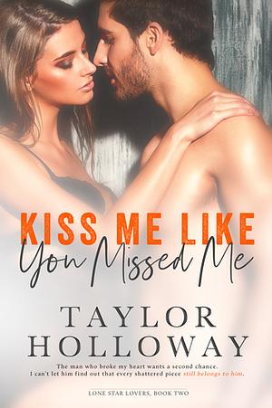 Kiss Me Like You Missed Me by Taylor Holloway