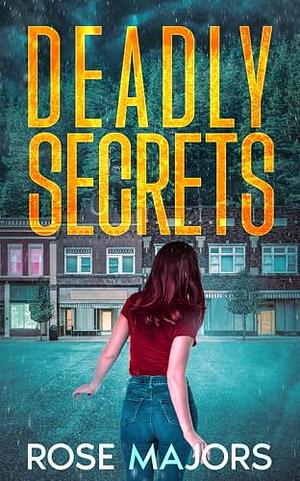 Deadly Secrets by Rose majors