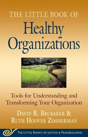 Little Book of Healthy Organizations: Tools For Understanding And Transforming Your Organization by Ruth Hoover Zimmerman, David R. Brubaker