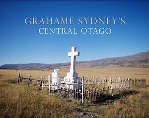 Grahame Sydney's Central Otago by Grahame Sydney