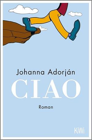 Ciao: Roman by Johanna Adorján