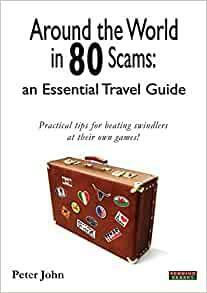 Around the World in 80 Scams: An Essential Travel Guide by Peter John