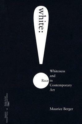 White: Whiteness and Race in Contemporary Art by Maurice Berger