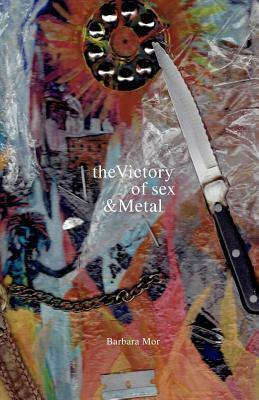 The Victory of Sex and Metal by Barbara Mor
