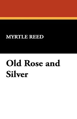 Old Rose and Silver by Myrtle Reed